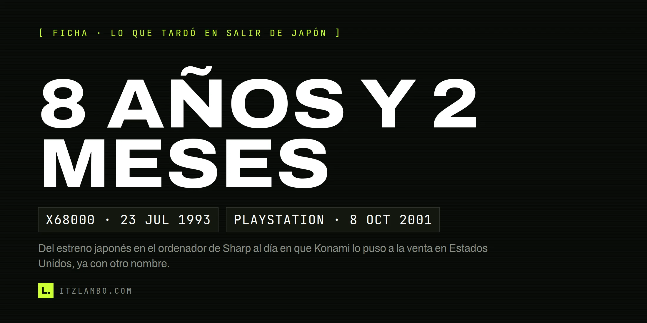 Cartel tipográfico sin fotografía: en mayúsculas muy grandes, la cifra 8 AÑOS Y 2 MESES; debajo, dos fichas que dicen «X68000 · 23 JUL 1993» y «PLAYSTATION · 8 OCT 2001», y una nota que explica que ese es el tiempo que tardó el juego en salir de Japón.