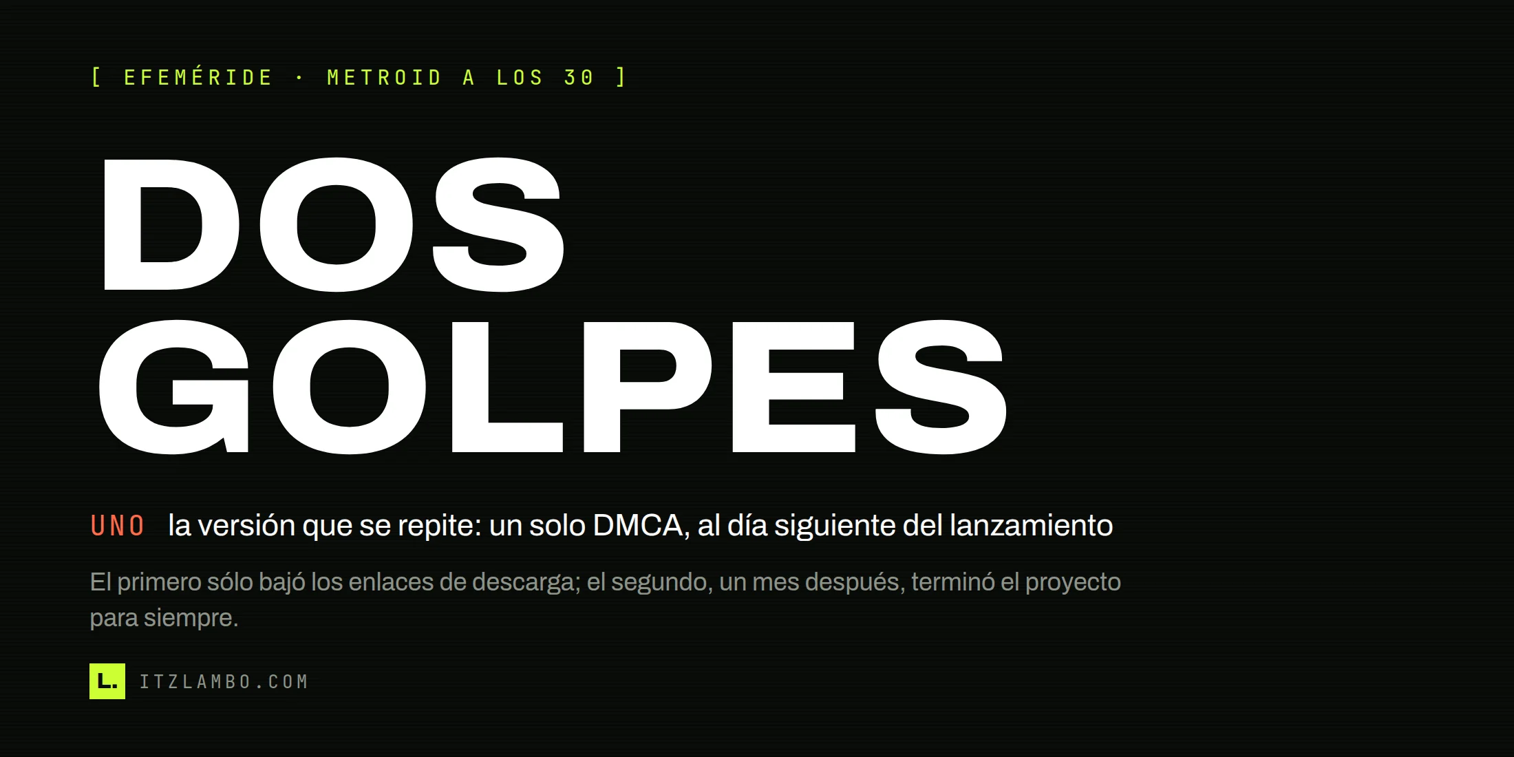 Cartel tipográfico con el rótulo «DOS GOLPES» en grande y, debajo, una ficha que corrige la versión repetida: «UNO — la versión de la prensa: un solo DMCA, al día siguiente del lanzamiento».