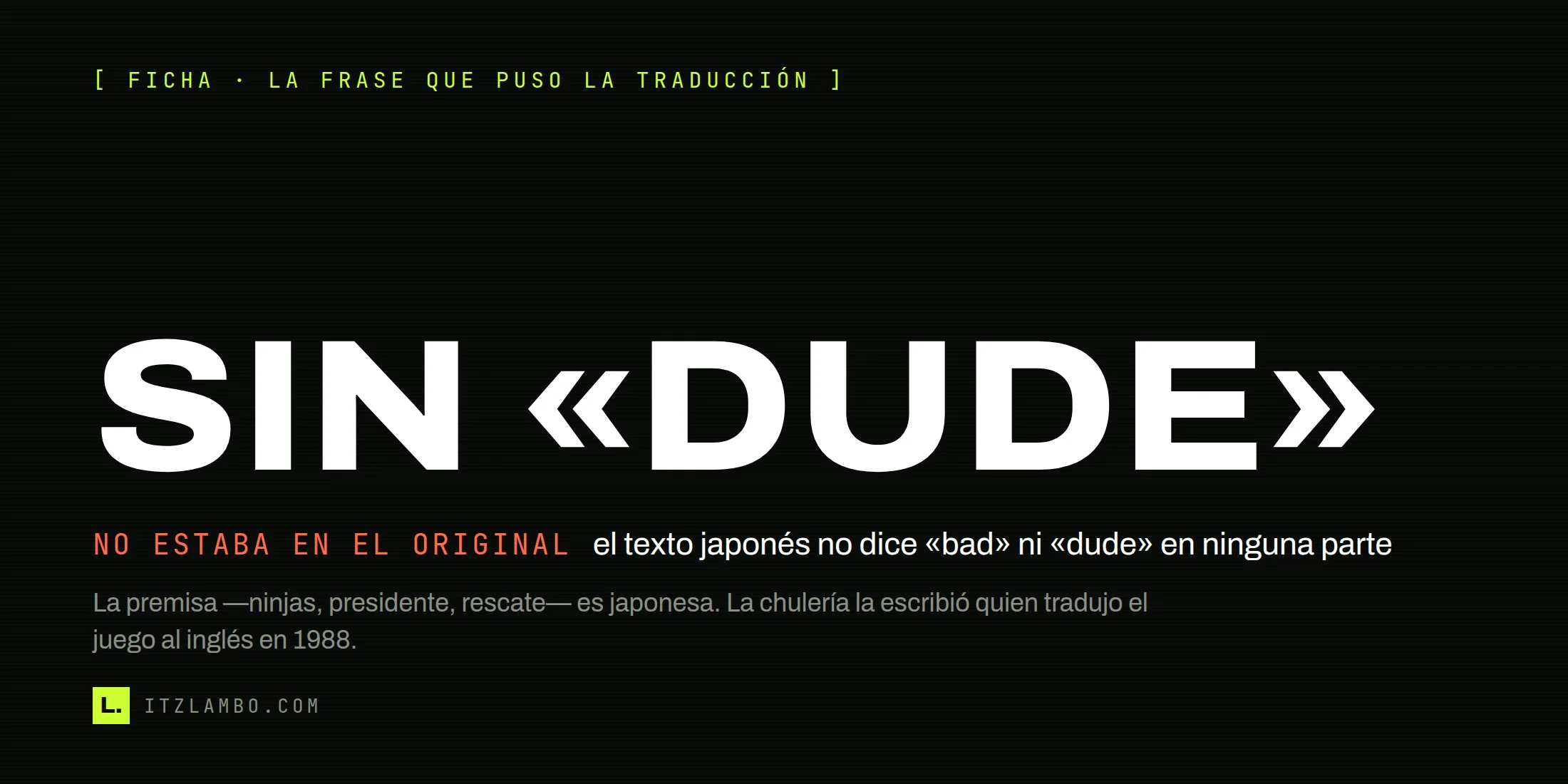 Cartel tipográfico sobre fondo oscuro: en letras enormes, SIN «DUDE». Debajo, en rojo, la contra NO ESTABA EN EL ORIGINAL con la aclaración de que el texto japonés no dice «bad» ni «dude», y una nota que atribuye la chulería del juego a la traducción al inglés de 1988.
