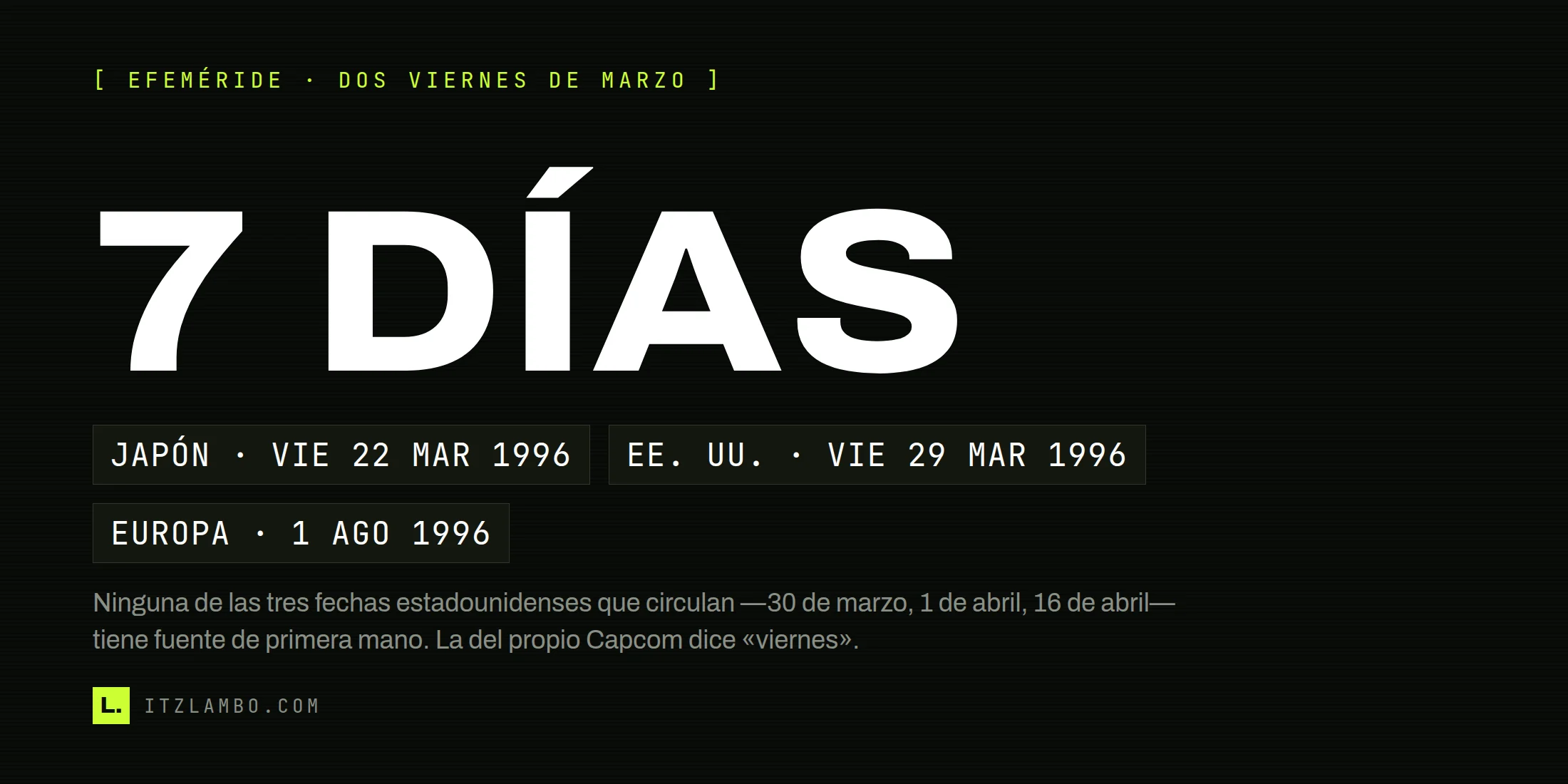 Cartel tipográfico con el rótulo «7 DÍAS» en grande y tres fichas en tipografía mono con las fechas de venta en Japón, Estados Unidos y Europa, más una nota que advierte que ninguna de las tres fechas estadounidenses que circulan tiene fuente de primera mano.