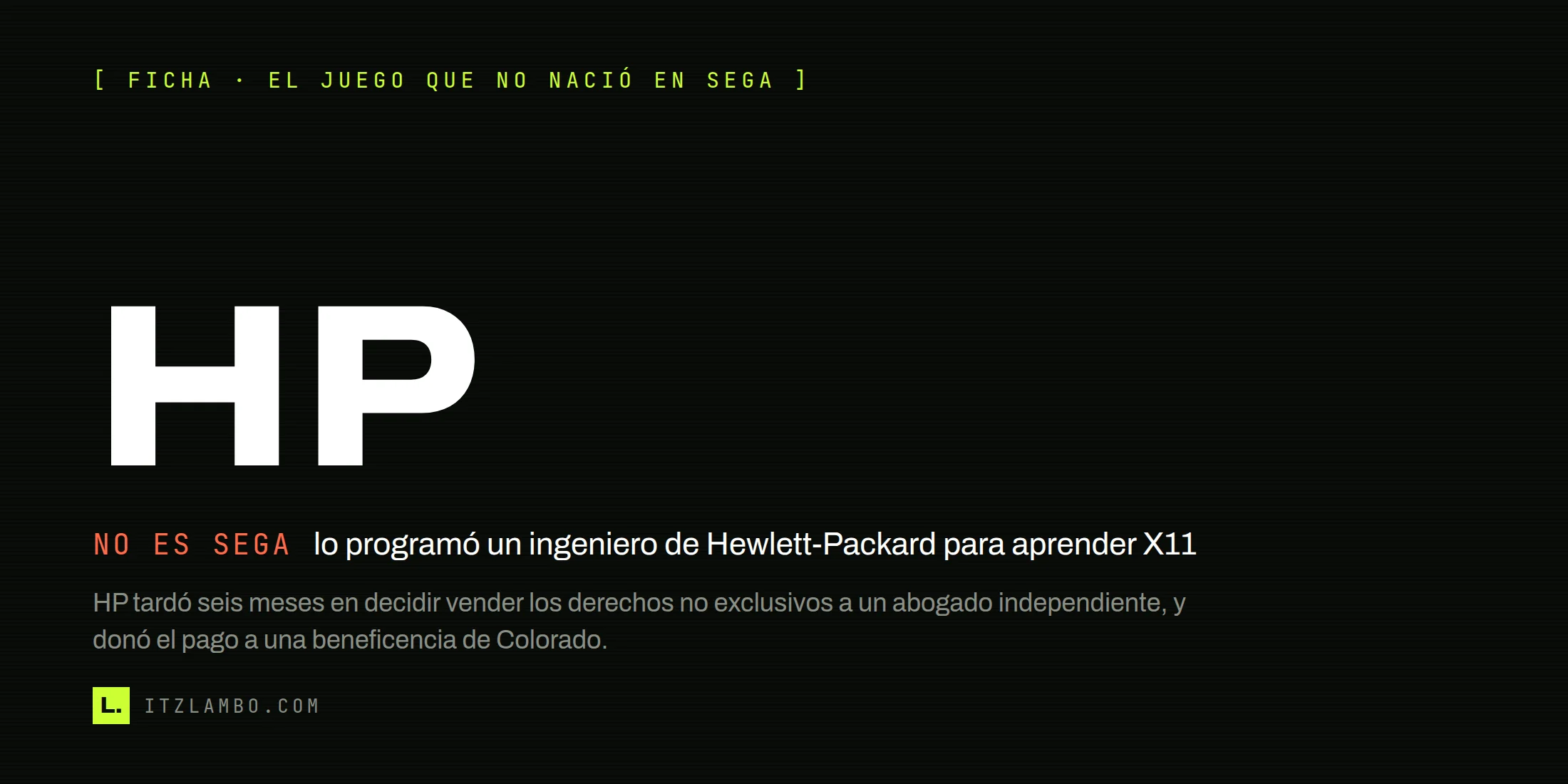 Cartel tipográfico: la palabra HP en grande, con la corrección "NO ES SEGA — lo programó un ingeniero de Hewlett-Packard para aprender X11" sobre fondo del kicker Ficha · el juego que no nació en Sega.