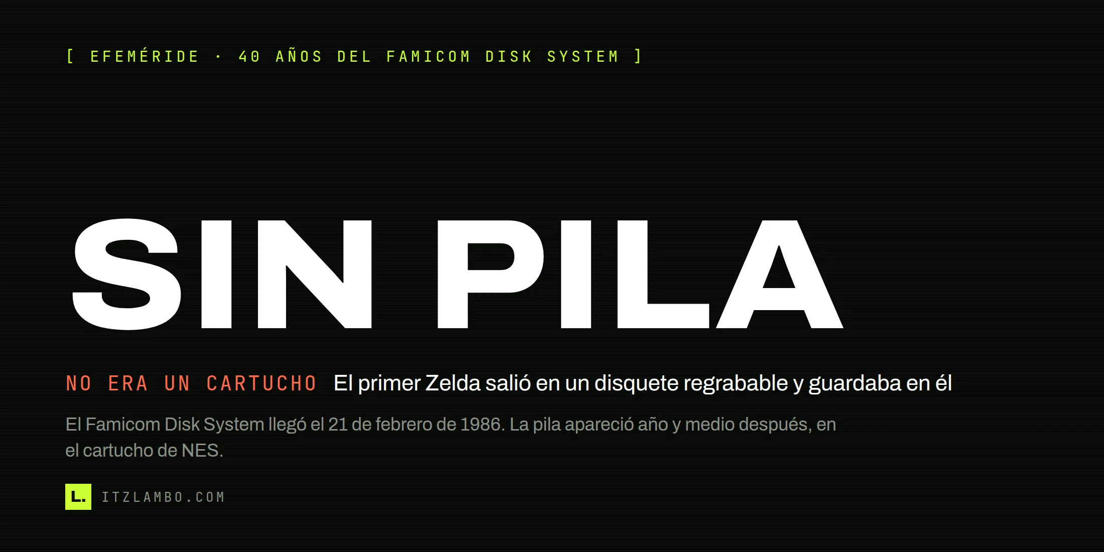 Cartel tipográfico con «SIN PILA» en grande y una ficha de contraste que dice «NO ERA UN CARTUCHO»: el primer Zelda salió en un disquete regrabable y guardaba en él.