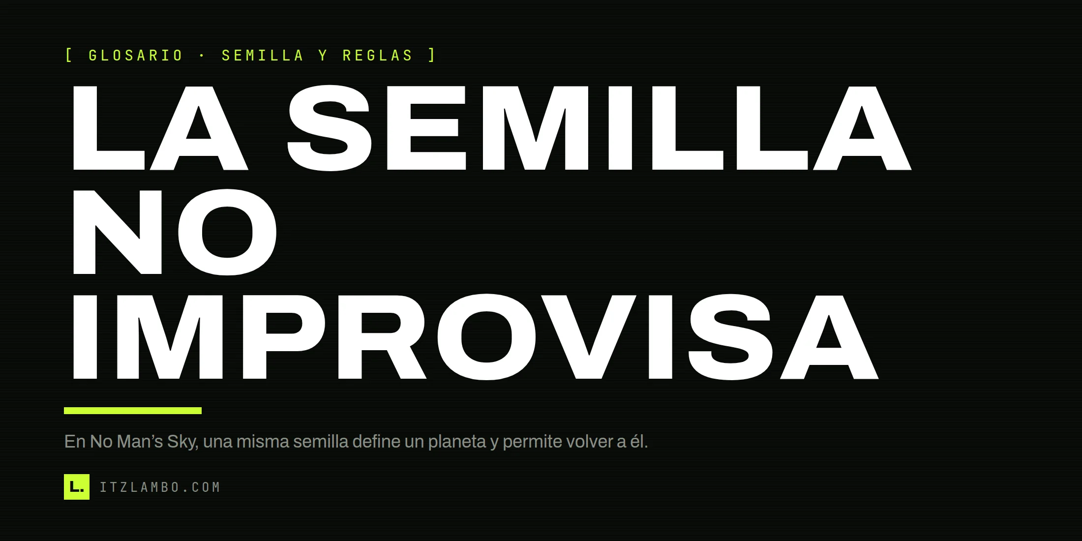 Cartel tipográfico: «LA SEMILLA NO IMPROVISA». Nota: en No Man’s Sky, una misma semilla define un planeta y permite volver a él.