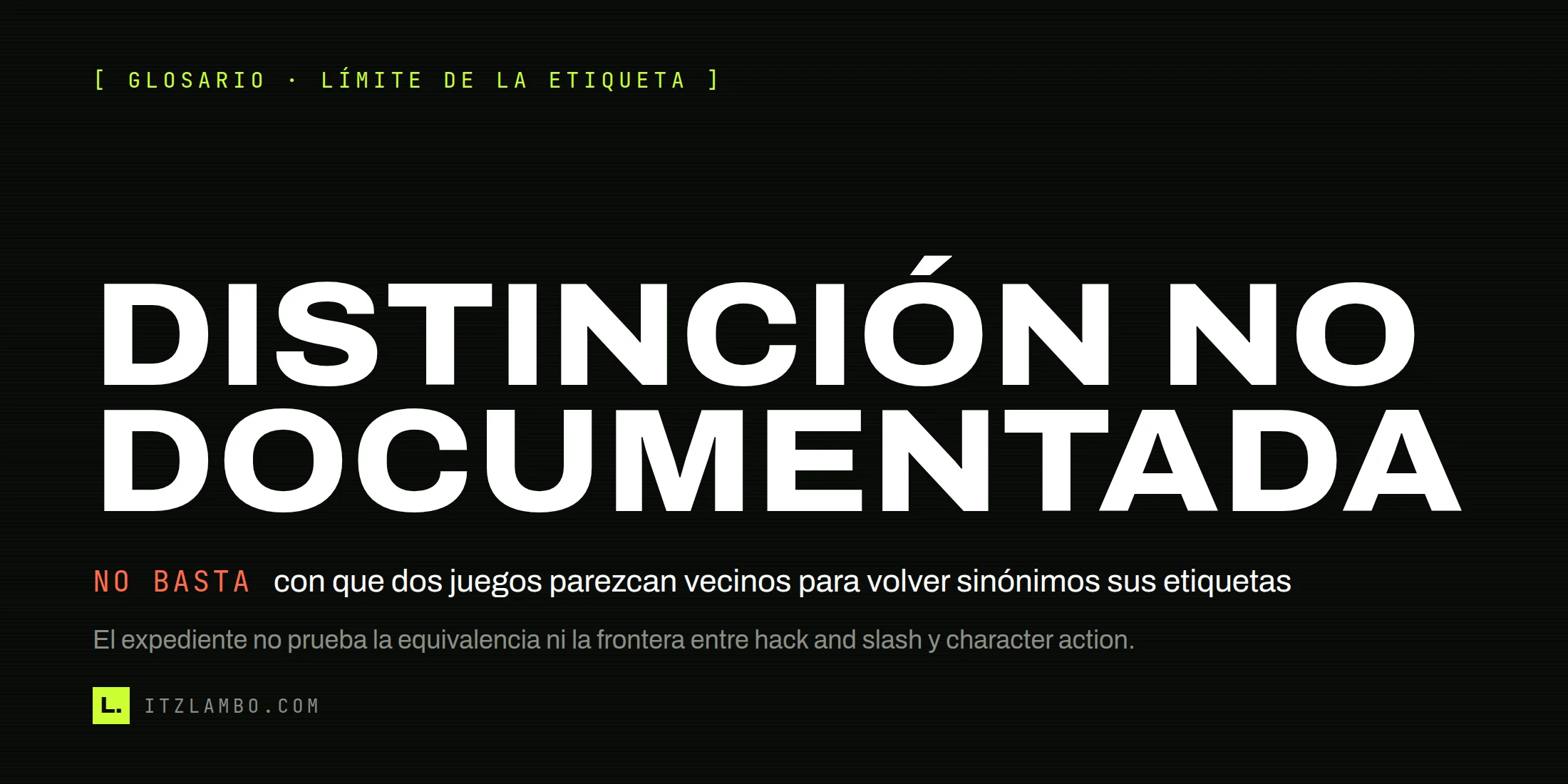 Cartel tipográfico: DISTINCIÓN NO DOCUMENTADA. La nota advierte que el expediente no prueba que hack and slash y character action sean sinónimos ni cómo se separan.