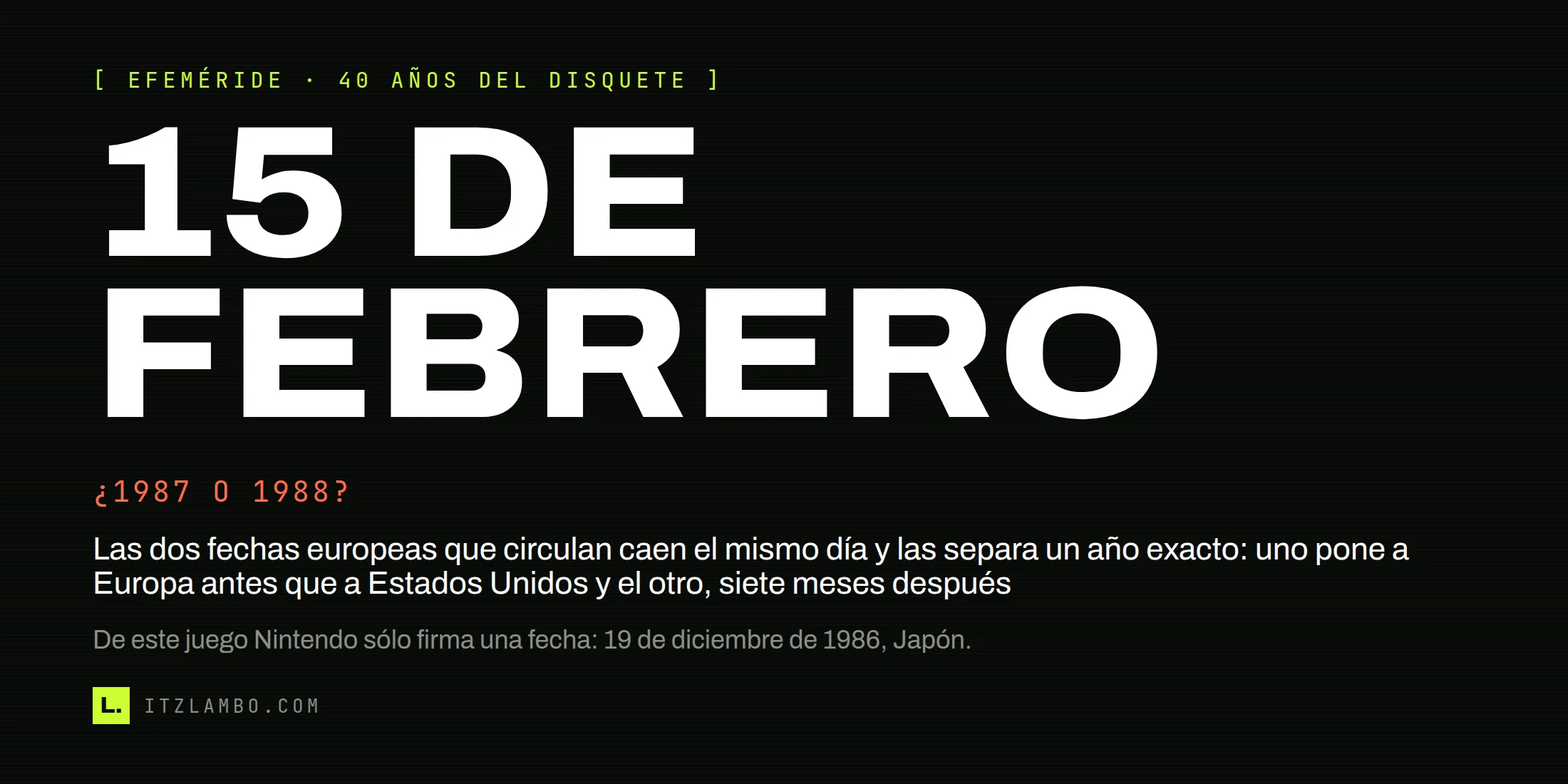 Cartel tipográfico: sobre fondo oscuro, en grande, «15 DE FEBRERO»; debajo, la contra «¿1987 O 1988?» con la explicación de que las dos fechas europeas de Kid Icarus caen el mismo día y las separa un año exacto.