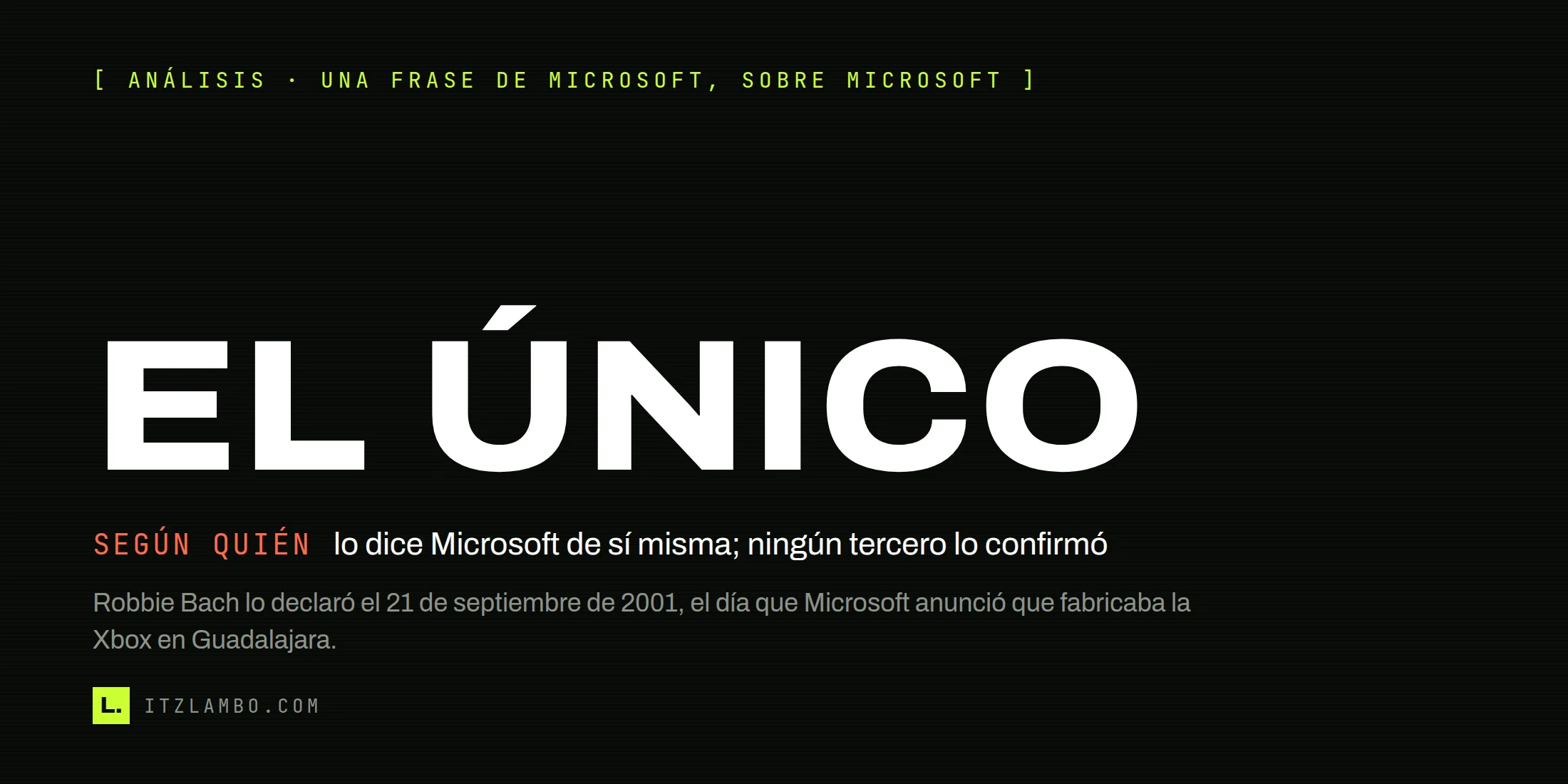 Cartel tipográfico: la frase 'EL ÚNICO' en mayúsculas remite a la declaración de Robbie Bach sobre la Xbox como la única consola fabricada en Norteamérica; debajo, un recuadro aclara que la afirmación es de Microsoft y ningún tercero la confirmó.