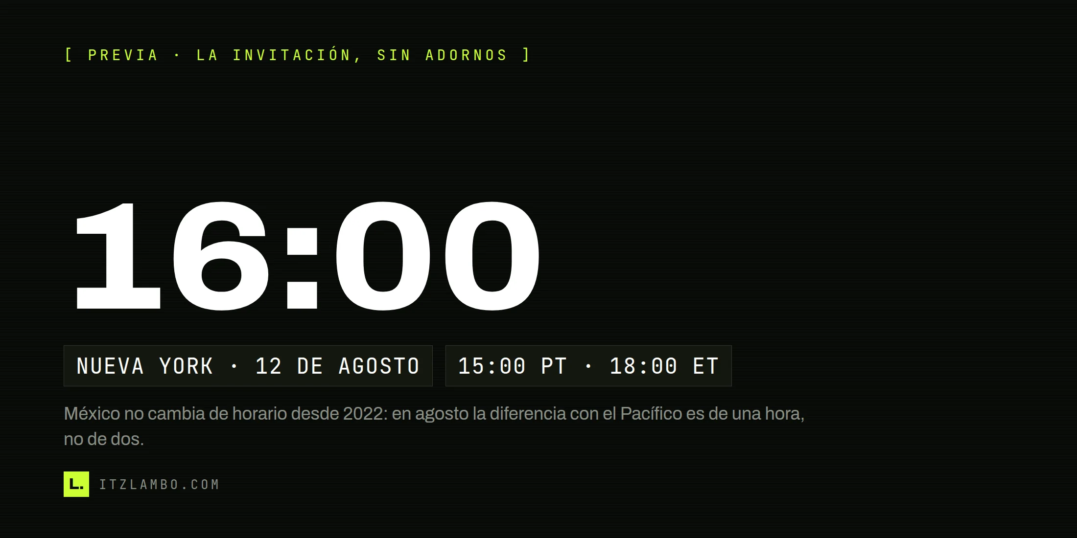 Cartel tipográfico de ItzLambo con la hora «16:00» en gran tamaño, la etiqueta de previa arriba y dos fichas debajo con la sede en Nueva York y el horario original del evento, 15:00 del Pacífico y 18:00 del este.