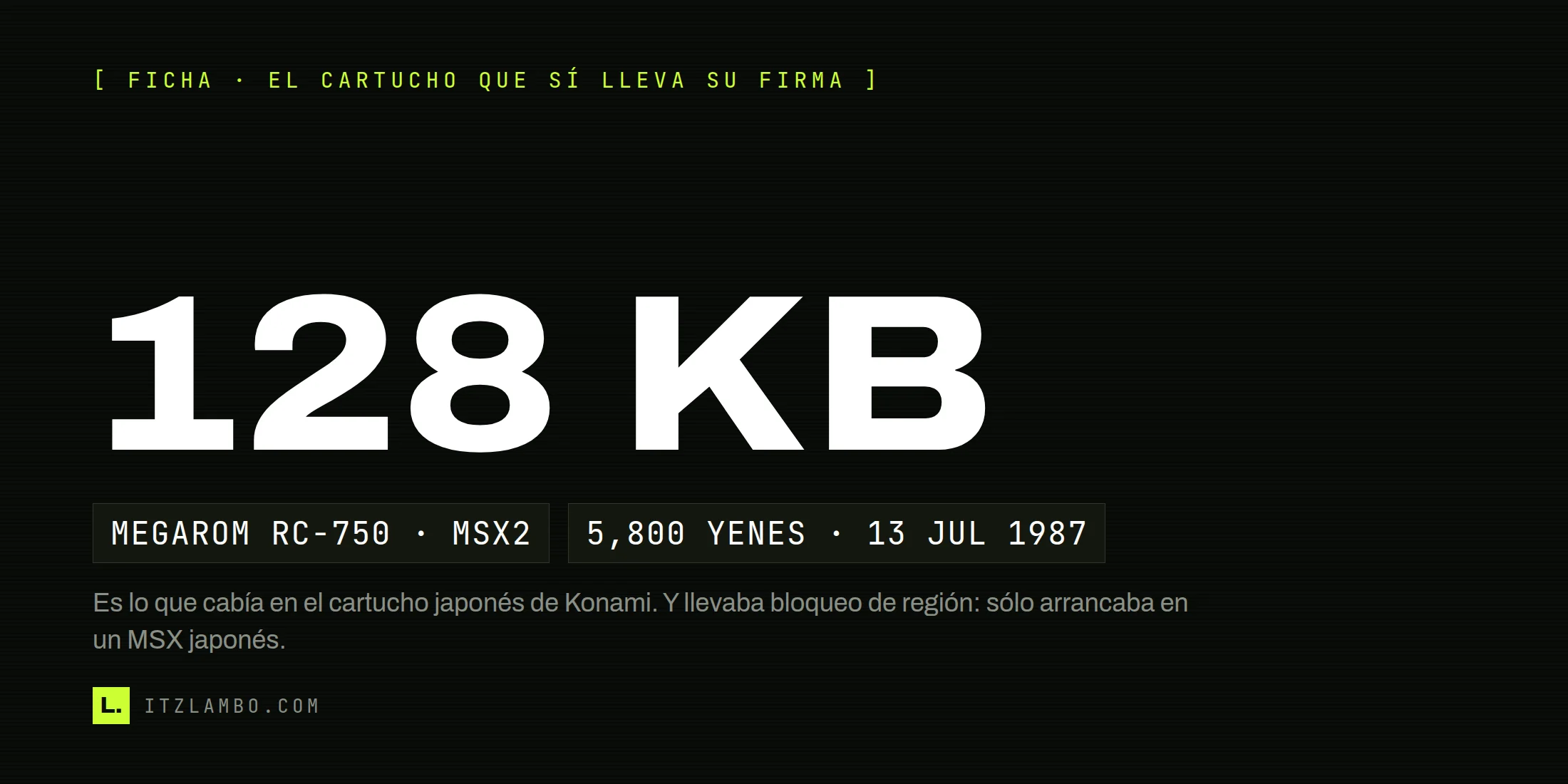 Cartel tipográfico sin fotografía: en cifras muy grandes, 128 KB; debajo, dos fichas que dicen «MEGAROM RC-750 · MSX2» y «5,800 YENES · 13 JUL 1987», y una nota que explica que eso era lo que cabía en el cartucho japonés de Konami y que llevaba bloqueo de región.