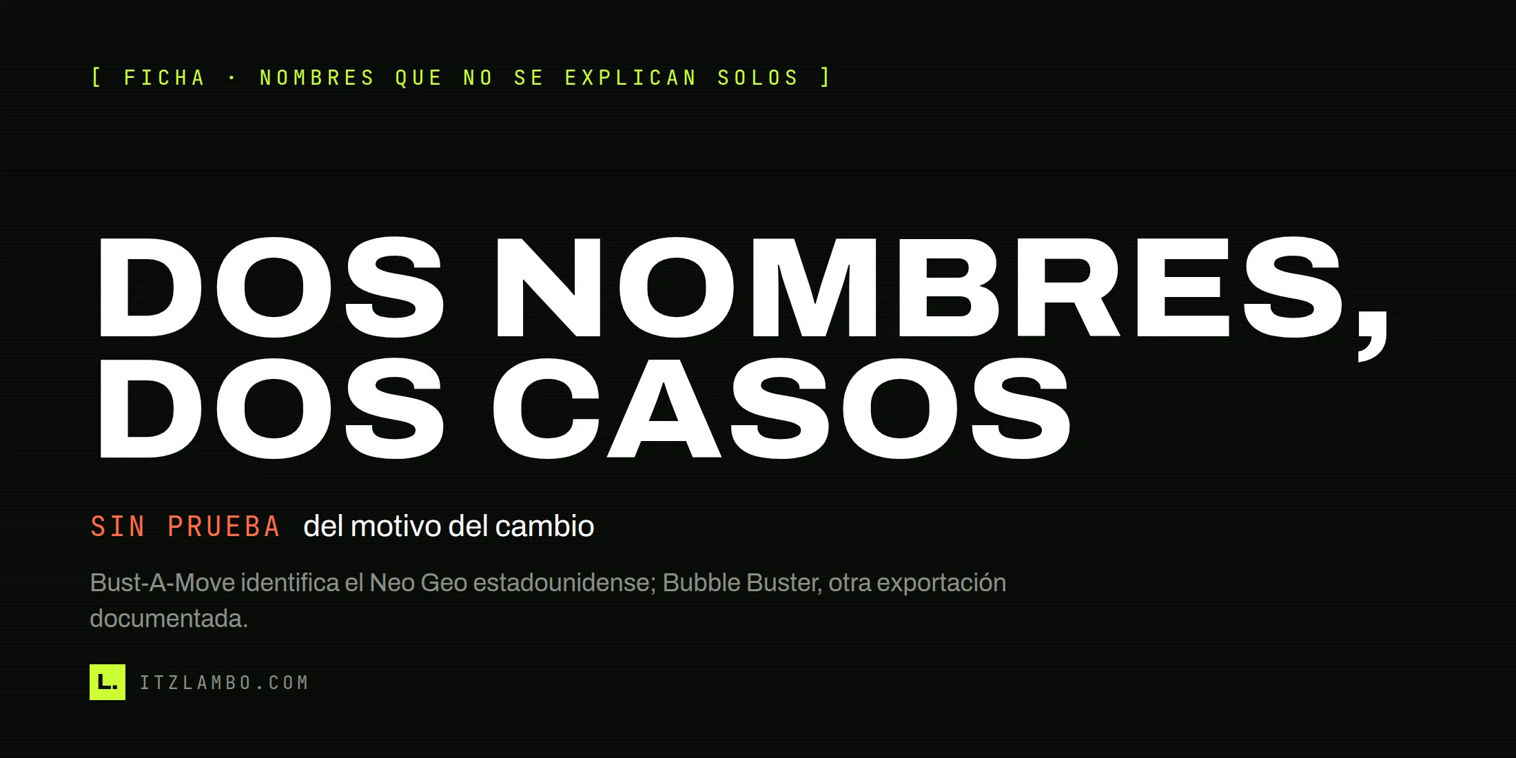 Cartel tipográfico que dice «DOS NOMBRES, DOS CASOS» y resume la diferencia documentada entre Bust-A-Move y Bubble Buster.