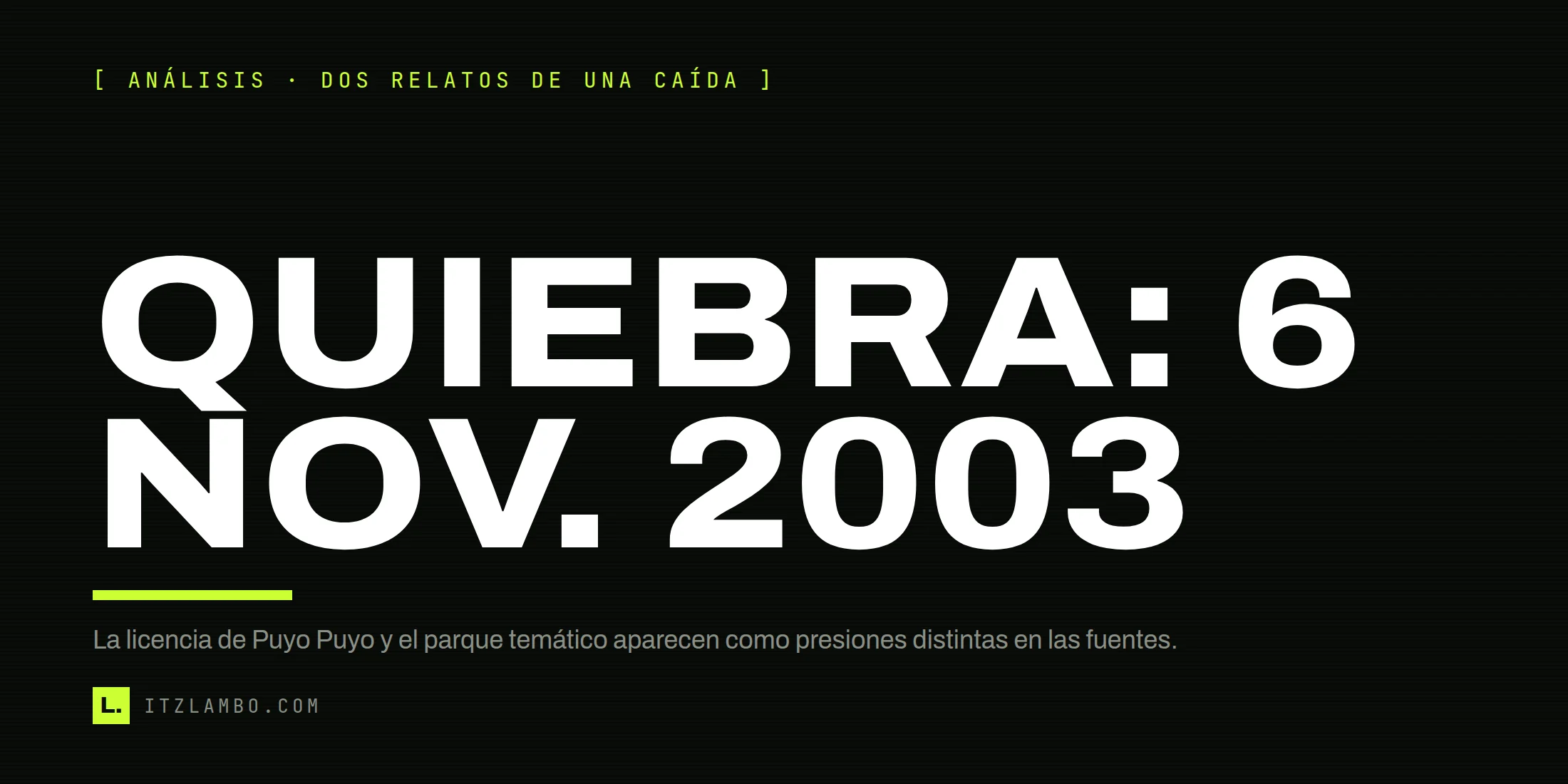 Cartel tipográfico: QUIEBRA: 6 NOV. 2003. Explica que la licencia y la expansión del parque Puyo Puyo Land aparecen en los relatos documentados de la caída.