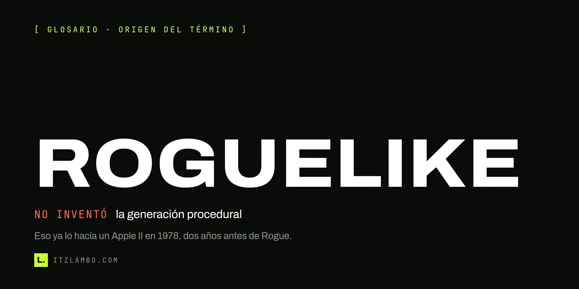 Cartel tipográfico con el término «Roguelike» y, debajo, la contra «NO INVENTÓ la generación procedural».