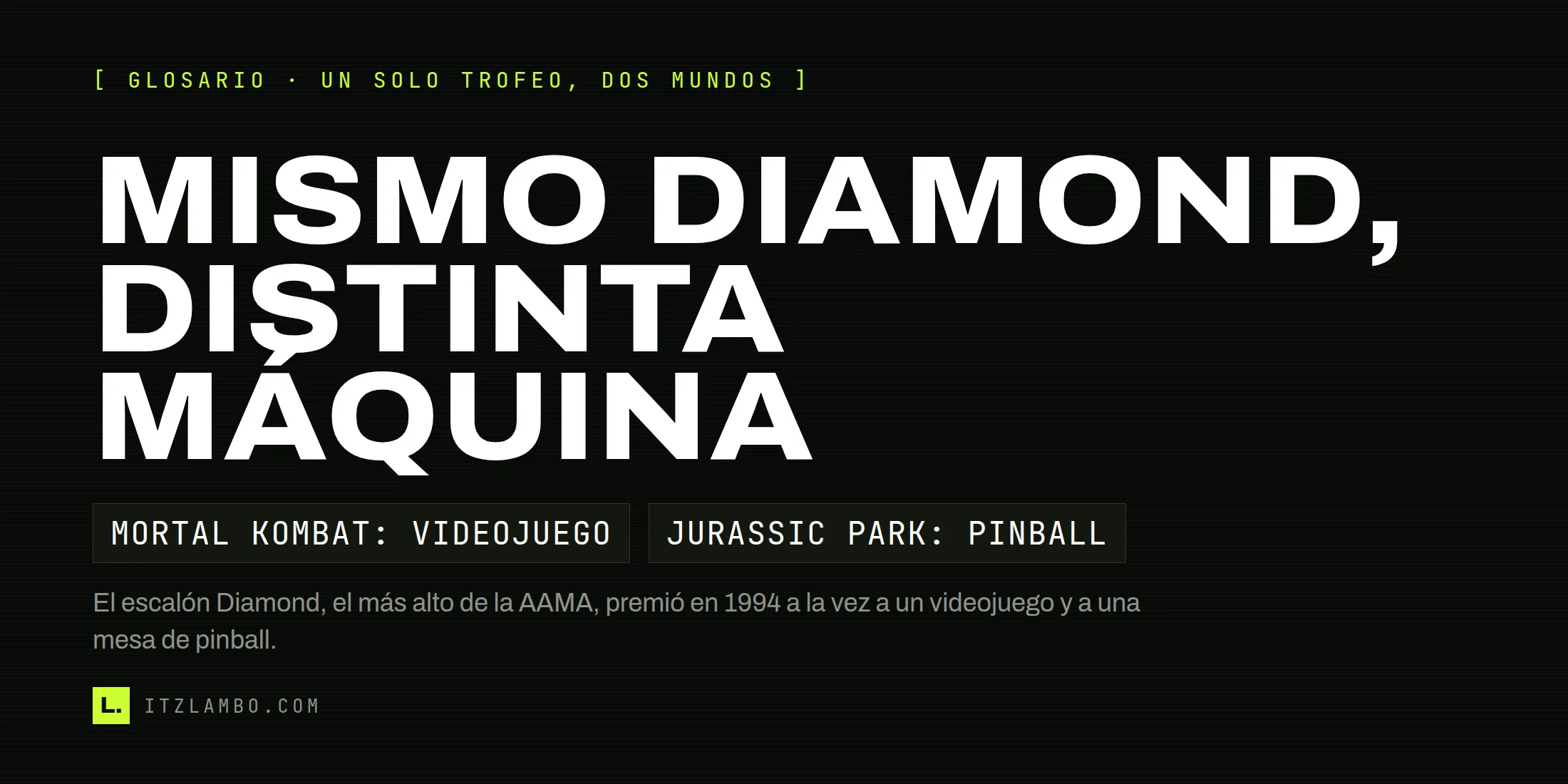 Cartel tipográfico con el texto «Mismo Diamond, distinta máquina» y dos fichas: Mortal Kombat como videojuego y Jurassic Park como mesa de pinball, ambos ganadores del escalón Diamond de la AAMA en 1994.