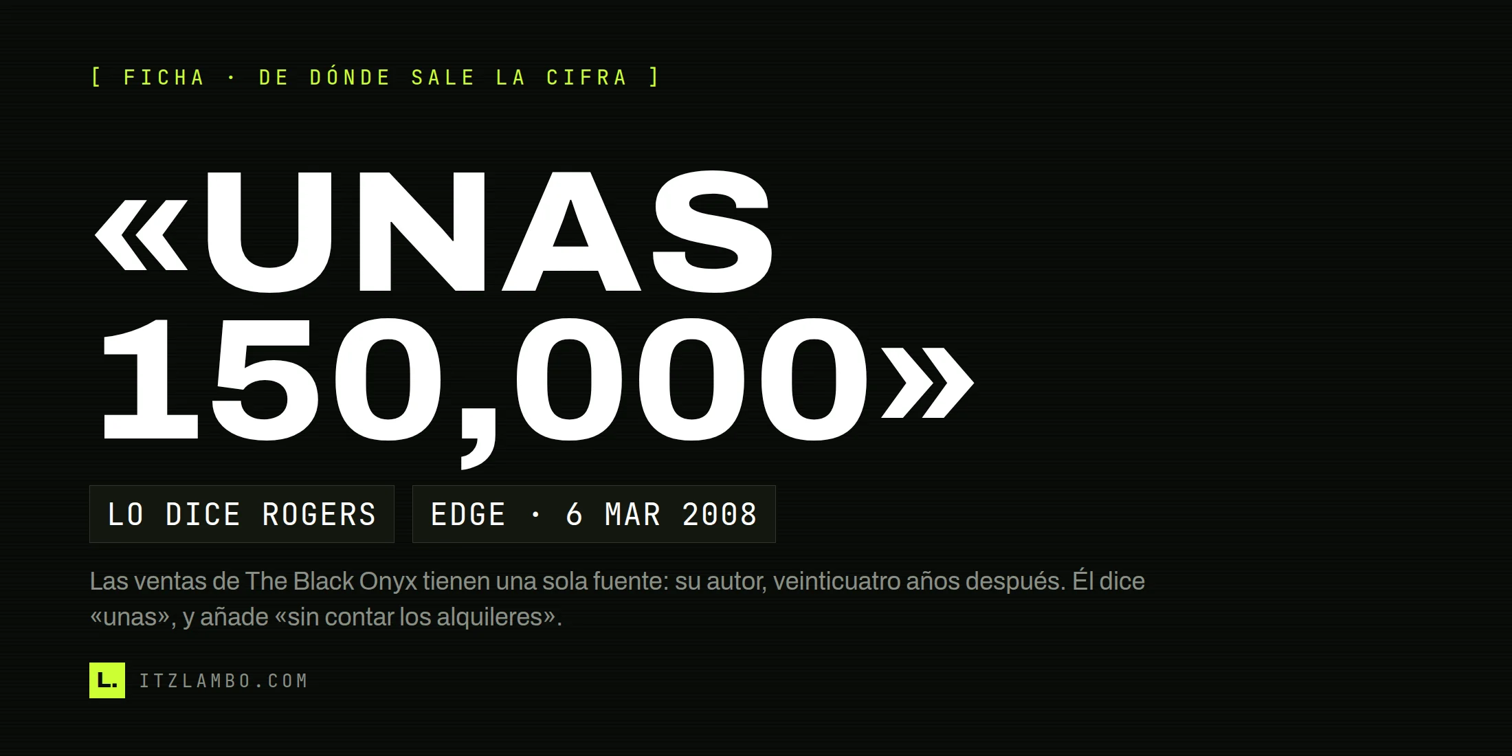 Cartel tipográfico sin fotografía: en mayúsculas muy grandes, la cifra «UNAS 150,000»; debajo, dos fichas que dicen «LO DICE ROGERS» y «EDGE · 6 MAR 2008», y una nota que explica que las ventas de The Black Onyx tienen una sola fuente, su propio autor, veinticuatro años después.